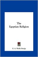 The Egyptian Religion book written by E. A. Wallis Budge