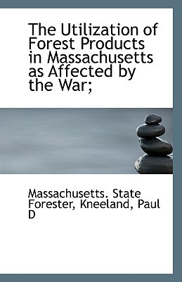 The Utilization of Forest Products in Massachusetts as Affected by the War magazine reviews