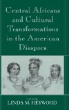Central Africans and Cultural Transformations in the American Diaspora book written by Linda M. Heywood