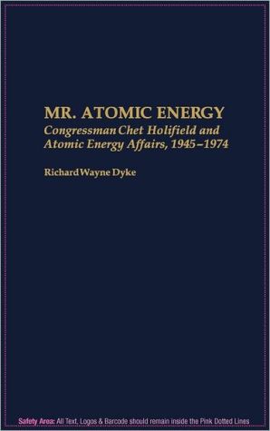 Mr. Atomic Energy: Congressman Chet Holifield and Atomic Energy Affairs, 1945-1974, Vol. 241 book written by Richard Wayne Dyke