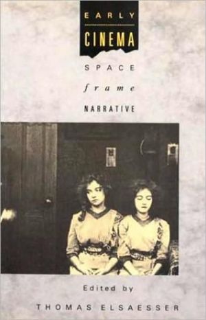 Early Cinema: Space, Frame, Narrative book written by Thomas Elsaesser