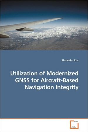 Utilization Of Modernized Gnss For Aircraft-Based Navigation Integrity, An increased number of positioning constellations are expected to become operational over the next decade. Consequently, each user will be able to independently conduct an integrity check for their estimated position. Through the use of a Multiple Hypothe, Utilization Of Modernized Gnss For Aircraft-Based Navigation Integrity