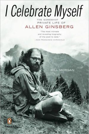 I Celebrate Myself: The Somewhat Private Life of Allen Ginsberg book written by Bill Morgan