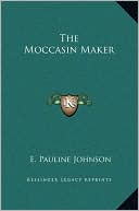 The Moccasin Maker book written by E. Pauline Johnson