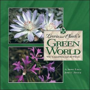 Lewis and Clark's Green World: The Expedition and Its Plants book written by A. Scott Earle