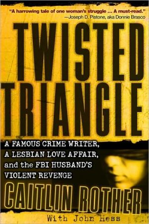 Twisted Triangle: A Famous Crime Writer, a Lesbian Love Affair, and the FBI Husband's Violent Revenge written by Caitlin Rother