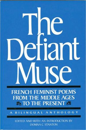 The Defiant Muse: French Feminist Poems from the Middl: A Bilingual Anthology book written by Domna C. Stanton