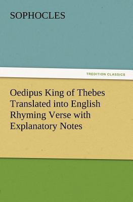 Oedipus King of Thebes Translated Into English Rhyming Verse with Explanatory Notes magazine reviews