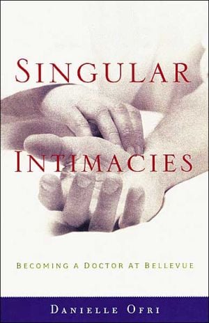 Singular Intimacies: Becoming a Doctor at Bellevue written by Danielle Ofri