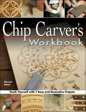 Chip Carver's Workbook: Teach Yourself with 7 Easy & Decorative Projects book written by Dennis Moor