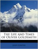 The Life and Times of Oliver Goldsmith book written by John Forster