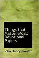 Things That Matter Most: Devotional Papers book written by John Henry Jowett