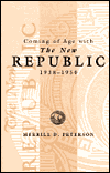 Coming of Age with the ''New Republic'', 1938-1950 book written by Merrill D. Peterson