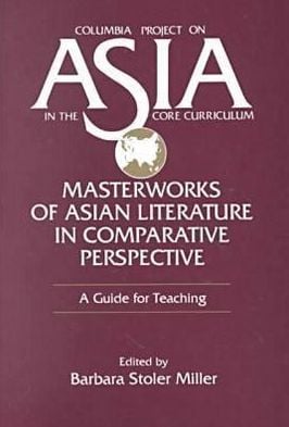 Masterworks of Asian Literature in Comparative Perspective: A Guide for Teaching book written by Barbara Stoler Miller