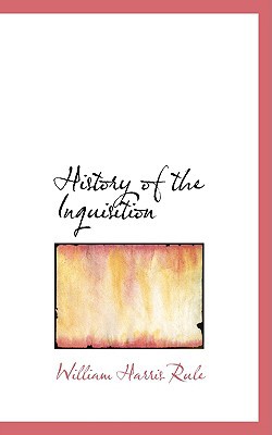 History of the Inquisition book written by William Harris Rule