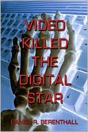 Video Killed the Digital Star book written by Daniel R. Berenthall