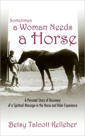 Sometimes A Woman Needs A Horse book written by Betsy Talcott Kelleher