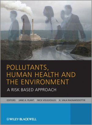 Pollutants, Human Health and the Environment: A Risk Based Approach book written by Jane A. Plant