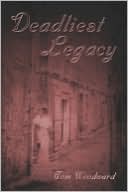 Deadliest Legacy book written by Tom Woodward