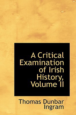 A Critical Examination Of Irish History, Volume Ii book written by Thomas Dunbar Ingram