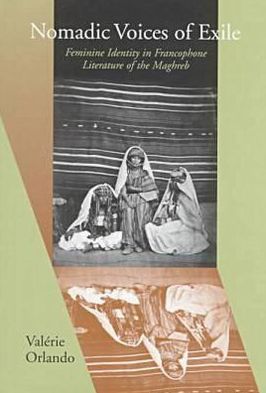 Nomadic Voices of Exile: Feminine Identity in Francophone Literature of the Maghreb book written by Valerie Key Orlando