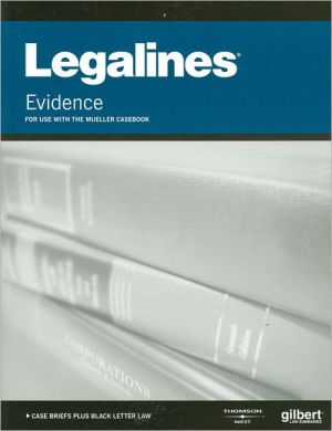 Legalines on Evidence, 6th, Keyed to Mueller book written by Gilbert Law Publishing