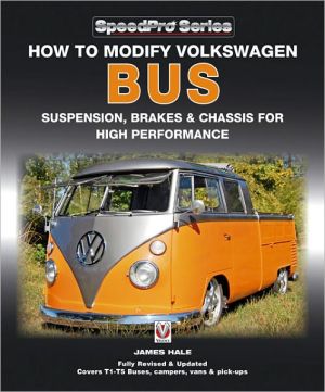 How to Modify Volkswagen Bus Suspension, Brakes & Chassis for High Performance: Updated & Enlarged New Edition book written by James Hale