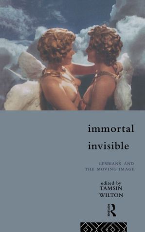 Immortal, Invisible: Lesbians and the Moving Image book written by Tamsin Wilton
