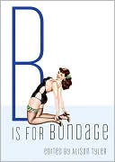 B is for Bondage (Erotic Alphabet Series) book written by Alison Tyler