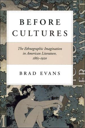 Before Cultures: The Ethnographic Imagination in American Literature, 1865-1920 book written by Brad Evans