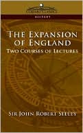 Expansion of England: Two Courses of Lectures book written by Sir John Seeley