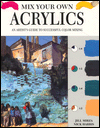 Mix Your Own Acrylics: An Artist's Guide to Successful Color Mixing book written by Nick Harris, Jill Mirza