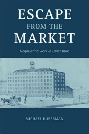 Escape from the Market: Negotiating Work in Lancashire book written by Michael Huberman