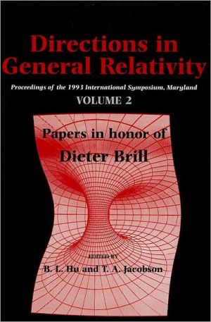 Directions in General Relativity: Proceedings of the 1993 International Symposium, Maryland: Papers in Honor of Dieter Brill, Vol. 2 book written by B. L. Hu