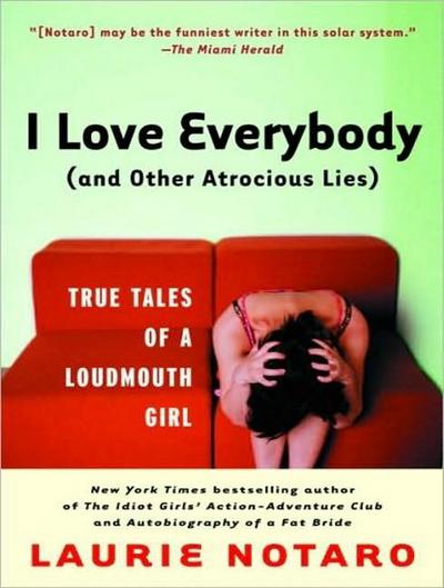 I Love Everybody (and Other Atrocious Lies) written by Laurie Notaro