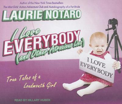 I Love Everybody (and Other Atrocious Lies) written by Laurie Notaro