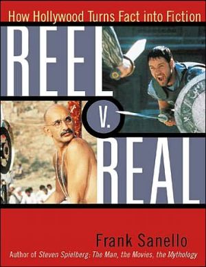 Reel v. Real: How Hollywood Turns Fact into Fiction book written by Frank Sanello