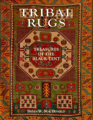 Tribal Rugs : Treasures of the Black Tent book written by Brian W. MacDonald