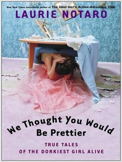 We Thought You Would Be Prettier written by Laurie Notaro