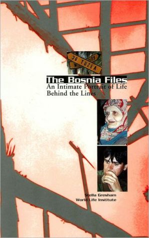 The Bosnia Files: An Intimate Portrait of Life Behind the Lines book written by Stella Gresham