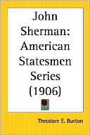 John Sherman: American Statesmen Series book written by Theodore E. Burton