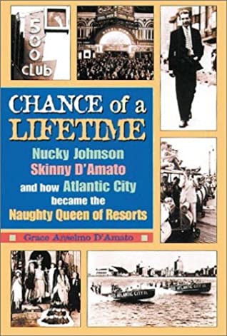 Chance of a Lifetime: Nucky Johnson, Skinny D'Amato, and How Atlantic City Became the Naughty Queen of Resorts book written by Grace Anselmo DAmato