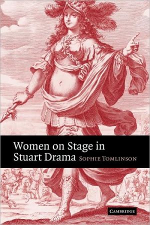Women on Stage in Stuart Drama book written by Sophie Tomlinson