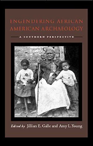 Engendering African American Archaeology: A Southern Perspective book written by Jillian E. Galle