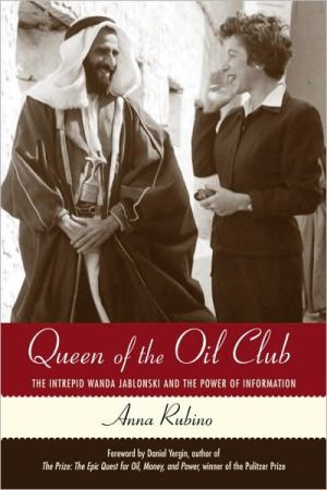 Queen of the Oil Club: The Intrepid Wanda Jablonski and the Power of Information, This is the story of a gutsy journalist who challenged power-and succeeded. Wanda Jablonski was an investigative reporter, publisher, and power broker who came to wield exceptional influence on twentieth-century geopolitics by shedding light on the secret, Queen of the Oil Club: The Intrepid Wanda Jablonski and the Power of Information