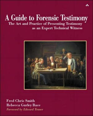 A Guide to Forensic Testimony: The Art and Practice of Presenting Testimony As An Expert Technical Witness book written by Fred Chris Smith