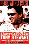 Rebel With a Cause: A Season With NASCAR Star Tony Stewart book written by Monte Dutton