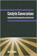 Catalytic Conversations: Organizational Communication and Innovation book written by Ann C. Baker