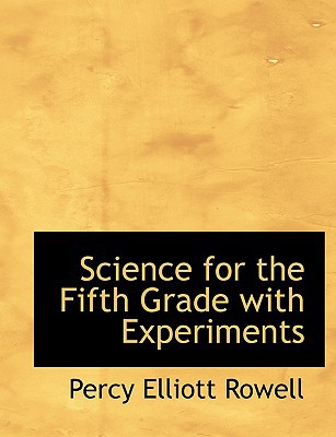 Science for the Fifth Grade with Experiments book written by Percy Elliott Rowell
