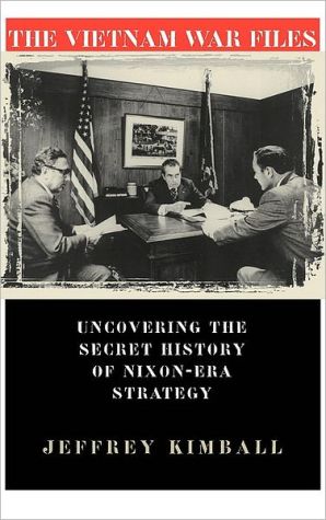 The Vietnam War Files: Uncovering the Secret History of Nixon-Era Strategy book written by Jeffrey Kimball